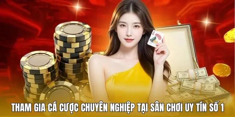 Tham gia cá cược chuyên nghiệp tại sân chơi uy tín số 1